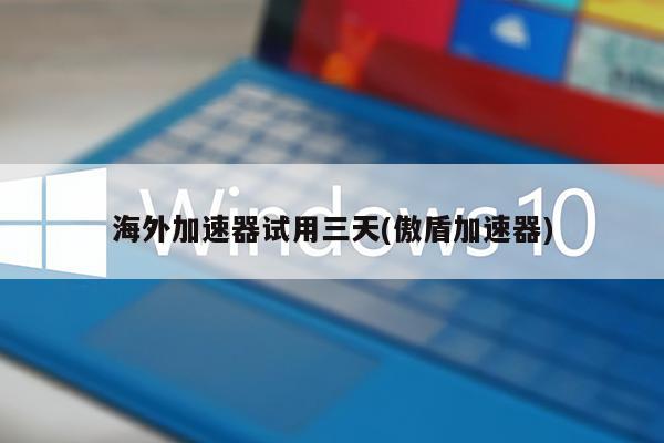 免费加速器试用一年（免费加速器试用一年ios）